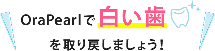 OraPearlで白い歯を取り戻しましょう!
