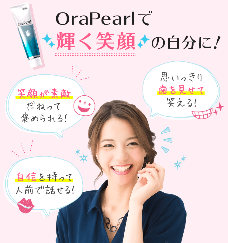 OraPearlで輝く笑顔の自分に!「笑顔が素敵だねって褒められる!」「思いっきり歯を見せて笑える!」「自信を持って人前で話せる!」