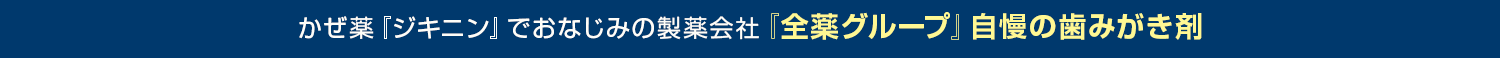 かぜ薬「ジキニン」でおなじみの製薬会社『全薬グループ』自慢の歯みがき剤