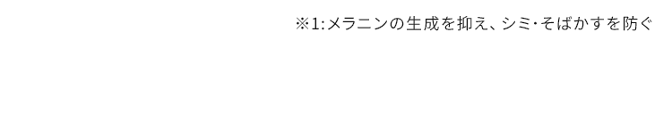 ※1:保湿成分 ※2:メラニンの生成を抑え、シミ･そばかすを防ぐ