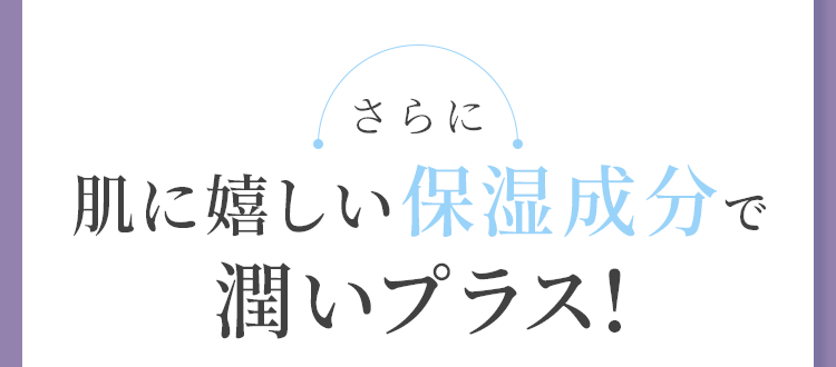 肌に嬉しい保湿成分で潤いをプラス